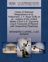 Order of Railroad Telegraphers et al., Petitioners, v. F. Ryan Duffy et al., Judges of the United States Court U.S. Supreme Court Transcript of Record with Supporting Pleadings 1270441639 Book Cover