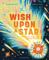 Wish Upon a Star: The Science, Magic and Meaning of Stars 1838749071 Book Cover