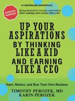 Up Your Aspirations by Thinking Like a Kid and Earning Like a CEO: Start, Market, and Run Your Own Business 0595409601 Book Cover