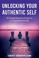 Unlocking Your Authentic Self : A Comprehensive Guide to Living Authentically 1967687005 Book Cover