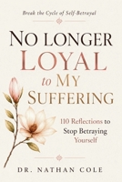 No Longer Loyal to My Suffering: 110 Reflections to Stop Betraying Yourself 9990905517 Book Cover