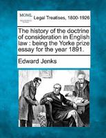 The history of the doctrine of consideration in English law: being the Yorke prize essay for the year 1891 1240179731 Book Cover