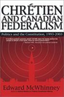 Chretien and Canadian Federalism: Politics and the Constitution: 1993-2003 1553800060 Book Cover