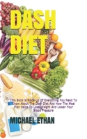 DASH DIET: This Book Is Made Up Of Everything You Need To Know About The Dash Diet And How The Meal Plan Helps To Lose Weight And Lower Your Blood Pressure B08B35X5NL Book Cover