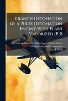 Branch Detonation of a Pulse Detonation Engine with Flash Vaporized Jp-8 1249451035 Book Cover