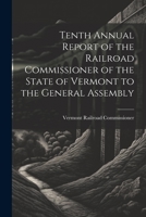 Tenth Annual Report of the Railroad Commissioner of the State of Vermont to the General Assembly 1022068407 Book Cover