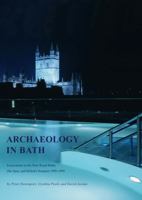 Archaeology in Bath: Excavations at the New Royal Baths (the Spa), and Bellott's Hospital 1998-1999 0904220451 Book Cover