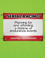 Serial Racing: Planning For And Affording A Lifetime Of Endurance Events 1508812268 Book Cover