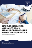 ПРЕДЛОЖЕНИЕ ПО ФИНАНСОВОМУ ПЛАНИРОВАНИЮ ДЛЯ МИКРОПРЕДПРИЯТИЯ: Финансовая стратегия 6200851859 Book Cover