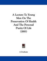 A Lecture To Young Men On The Preservation Of Health And The Personal Purity Of Life 1437457967 Book Cover