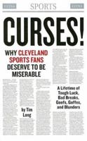 Curses! Why Cleveland Sports Fans Deserve to Be Miserable: A Lifetime of Tough Breaks, Bad Luck, Dumb Moves, Goofs, Gaffes, And Blunders 1598510185 Book Cover