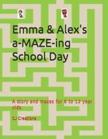 Emma and Alex's a-MAZE-ing School Day: A story and mazes for 6 to 12 year olds 1074458931 Book Cover