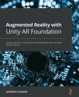 Augmented Reality with Unity AR Foundation: A practical guide to cross-platform AR development with Unity 2020 and later versions 1838982590 Book Cover