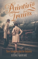 Painting Trains: Three Adventures Into the Unknown 1039158277 Book Cover