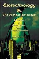 Biotechnology Vs. the Teenage Schoolgirl: A Collection of Short Stories/Poems/and Other Garbage 0595216331 Book Cover