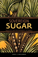 Sovereign Sugar: Industry and Environment in Hawai‘i 0824839498 Book Cover