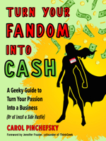 Turn Your Fandom Into Cash: A Geeky Guide to Turn Your Passion Into a Business 1632651971 Book Cover