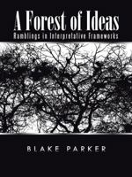 A Forest of Ideas: Ramblings in Interpretative Frameworks 1490744185 Book Cover