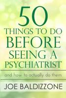 50 Things To Do Before Seeing a Psychiatrist: And How To Actually Do Them 099849660X Book Cover