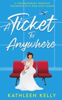 A Ticket To Anywhere: A Contemporary Romance Sprinkled with Rom-Com Humor B0CMK3J7ND Book Cover