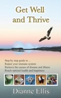 Get Well and Thrive: Step by step guide to remove the causes of disease and illness, repair your immune system & reach optimal health and h 0648743063 Book Cover