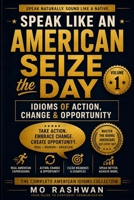 SPEAK LIKE AN AMERICAN: Seize the Day: Idioms of Action, Change & Opportunity B0H6C75W21 Book Cover