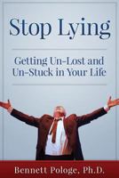 Stop Lying: Getting Un-lost and Un-stuck in Your Life 1522771220 Book Cover