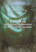 Report Of The Geological Exploration Of The Fortieth Parallel... 1425531040 Book Cover