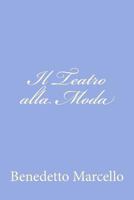 Il teatro alla moda O SIA - METODO Sicuro, e facile per ben comporre, & esequire l'OPERE Italiane in Musica all'uso moderno - Nel quale - Si danno Avvertimenti utili, e necessarij à Poeti, Compositori 1480023019 Book Cover