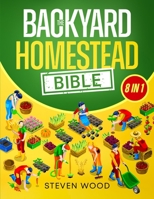 The Backyard Homestead Bible: A Comprehensive Guide to Self-Sufficient Sustainable Living. Learn How to Start Your Own Mini Farm and Begin Easily Producing All You Need Independently 3692967675 Book Cover