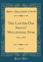 The Latter-Day Saints' Millennial Star, Vol. 67: May 4, 1905 (Classic Reprint) 0483994464 Book Cover
