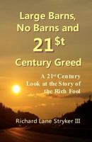 Large Barns, No Barns and 21st Century Greed: A 21st Century Look at the Story of the Rich Fool 1468068628 Book Cover