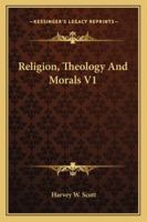 Religion, Theology And Morals V1 116280498X Book Cover