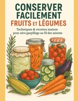 Conserver facilement fruits et légumes: Techniques & recettes maison pour zéro gaspillage au fil des saisons (French Edition) B0FM3K8K5M Book Cover