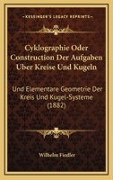 Cyklographie Oder Construction Der Aufgaben Uber Kreise Und Kugeln: Und Elementare Geometrie Der Kreis Und Kugel-Systeme (1882) 116084710X Book Cover