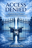Access Denied: Guarding Your Spirit From Spiritual Contamination B0GNGWZVZN Book Cover