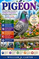 PIGEON: From Wild Urban Survivors to Intelligent Companions — A Complete Guide to Biology, Behavior, Ecology, and Advanced Care B0H3BKNQBK Book Cover