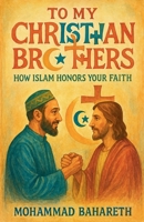 To My Christian Brothers: How Islam Honors Your Faith B0FCFM2PG3 Book Cover