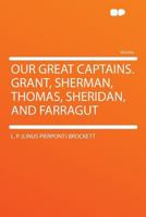 Our Great Captains: Grant, Sherman, Thomas Sheridan, and Farragut 1429021144 Book Cover