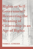 Rights or Self-Government?: Recovering the Meaning of Citizenship in an Age of Rights 1587317109 Book Cover