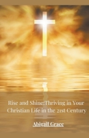 Rise and Shine: Thriving in your Christian Life in the 21st Centuary B0CJB7DVNH Book Cover