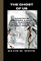 The ghost of us: Haunted by memories, a jilted lover searches for solace in the echoes of what once was. B0CTJV4JWF Book Cover