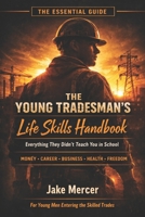 The Young Tradesman's Life Skills Handbook: The Essential Guide to Money, Career, Business and Independence for Young Men Entering the Skilled Trades B0GTLSZBFP Book Cover