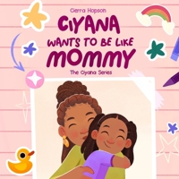 Ciyana Wants To Be Like Mommy (The Ciyana) B0HGF3GD69 Book Cover
