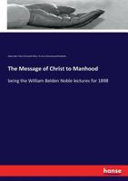 The Message of Christ to Manhood; Being the William Belden Noble Lectures for 1898 333736960X Book Cover