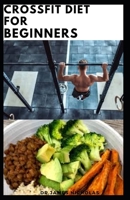 CROSSFIT DIET FOR BEGINNERS: Delicious Crossfit Diet Recipes Includes Meal Plan ,FoodList And Getting Started B08KZ1VPVD Book Cover