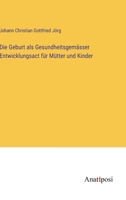Die Geburt als Gesundheitsgemässer Entwicklungsact für Mütter und Kinder 3382035596 Book Cover