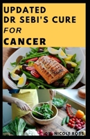 UPDATED DR. SEBI'S CURE FOR CANCER: How to naturally prevent and get rid of cancer by using Dr sebi's nutritious diet, food list and herbs. B08991WTDC Book Cover