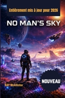 No Man's Sky Guide du jeu 2026: Le cours magistral complet pour la survie galactique, la création de richesse et la découverte infinie dans l'univers en constante évolution (French Edition) B0GWZZCRWK Book Cover