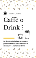 Caffè o Drink?: Le ricette migliori per preparare gustosi caffè da tutto il mondo e riprodurre i più famosi drink - Coffee and drinks recipes (italian version) 1802357963 Book Cover